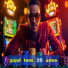 paul tem 20 anos de idade. a idade dele